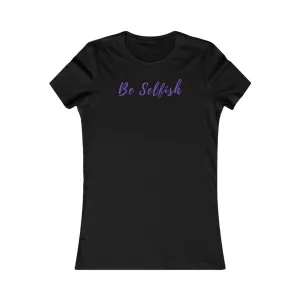 Be Selfish: Women’s T-Shirt