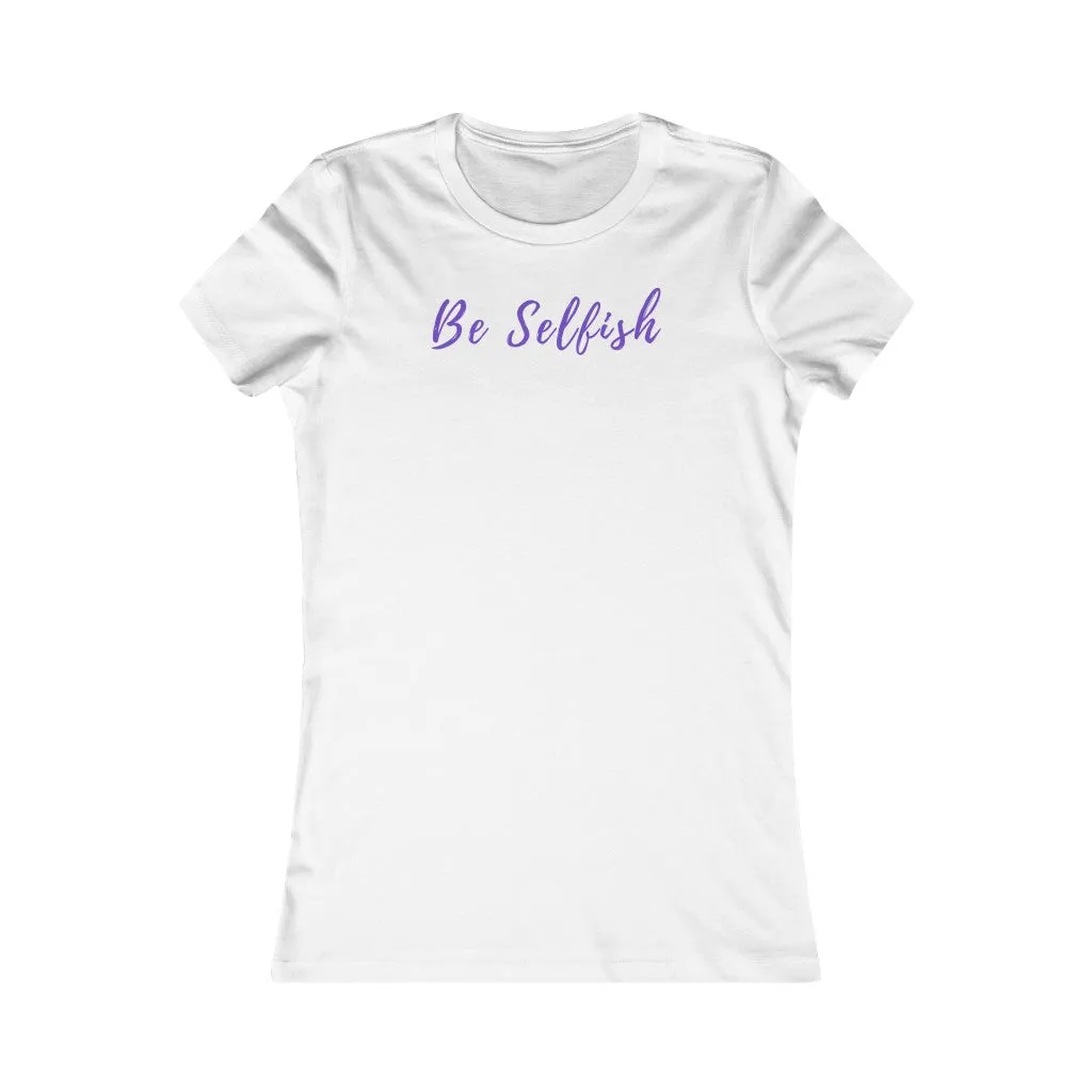 Be Selfish: Women’s T-Shirt