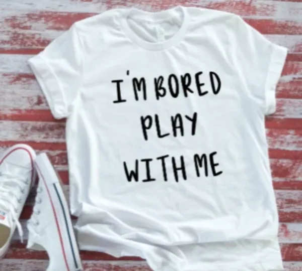 I'm Bored, Play With Me White  Soft T-shirt
