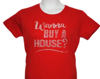 Real Estate Rhinestone Shirt Women Cut/Wanna Sell A House?/ Wanna Buy A House?/ Custom Orders Available